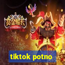 tiktok potno